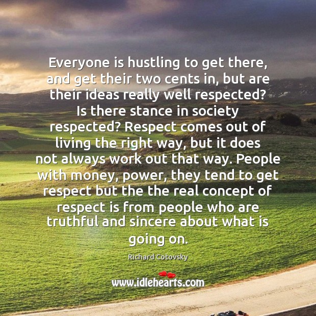 Everyone is hustling to get there, and get their two cents in, Richard Cotovsky Picture Quote