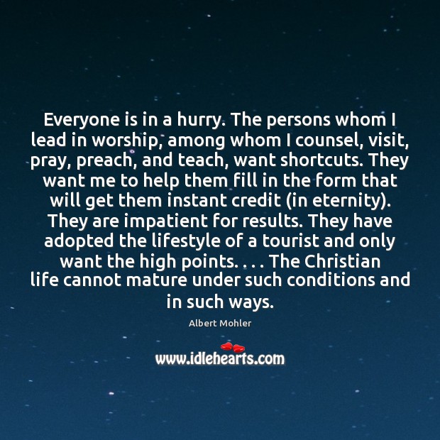 Everyone is in a hurry. The persons whom I lead in worship, Albert Mohler Picture Quote