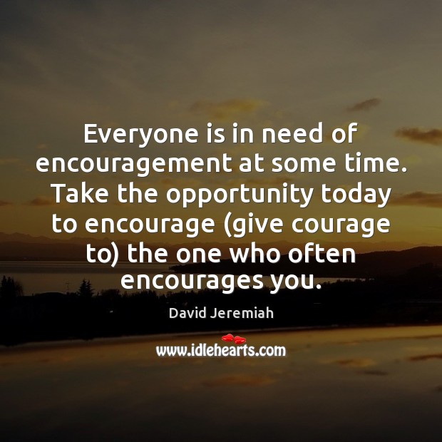 Everyone is in need of encouragement at some time. Take the opportunity Image