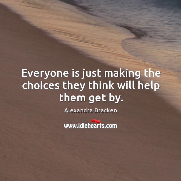 Everyone is just making the choices they think will help them get by. Alexandra Bracken Picture Quote