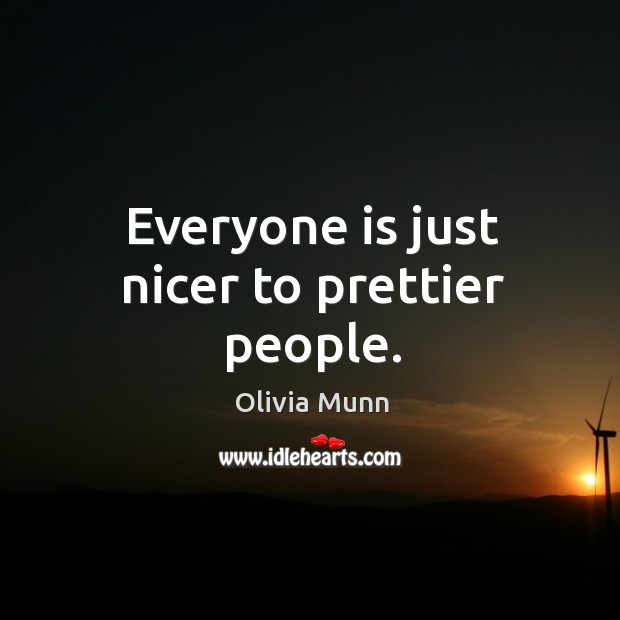 Everyone is just nicer to prettier people. Olivia Munn Picture Quote