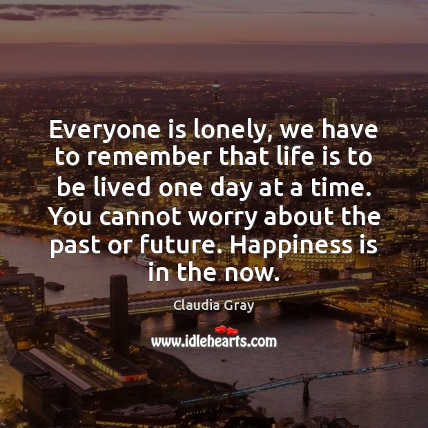 Everyone is lonely, we have to remember that life is to be Claudia Gray Picture Quote