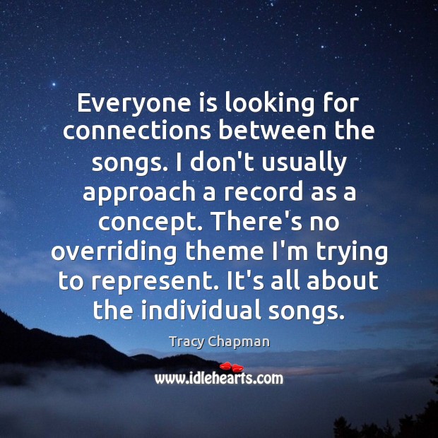 Everyone is looking for connections between the songs. I don’t usually approach Tracy Chapman Picture Quote