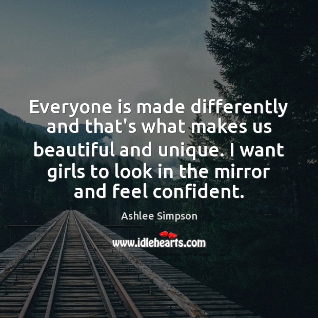 Everyone is made differently and that’s what makes us beautiful and unique. Ashlee Simpson Picture Quote
