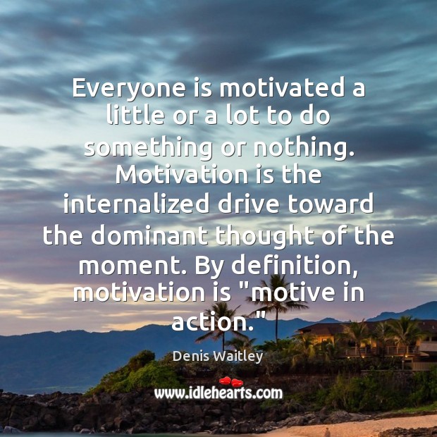 Everyone is motivated a little or a lot to do something or Denis Waitley Picture Quote