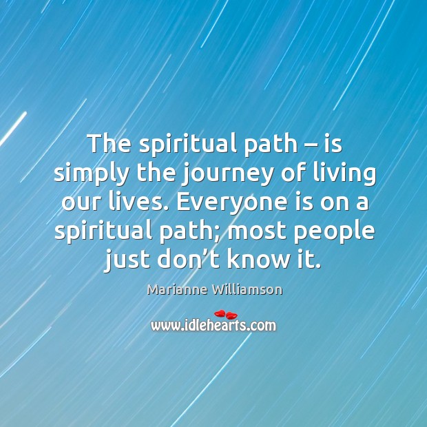 Everyone is on a spiritual path; most people just don’t know it. Journey Quotes Image