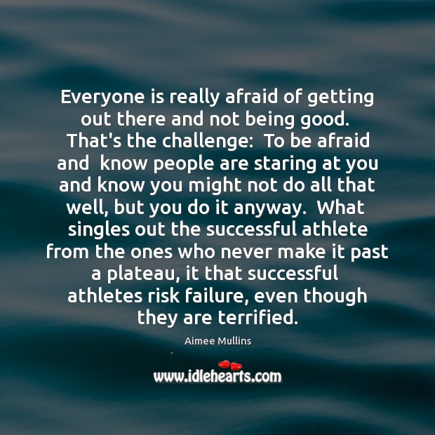 Everyone is really afraid of getting out there and not being good. Aimee Mullins Picture Quote