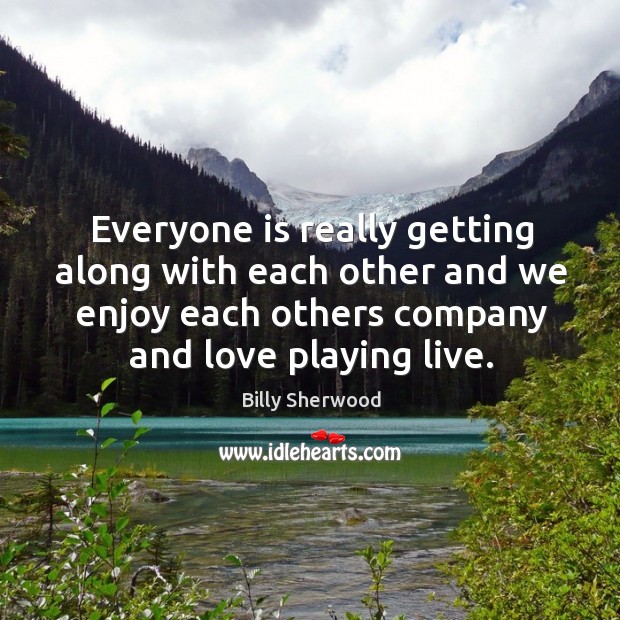 Everyone is really getting along with each other and we enjoy each others company and love playing live. Image