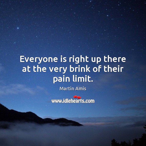 Everyone is right up there at the very brink of their pain limit. Image