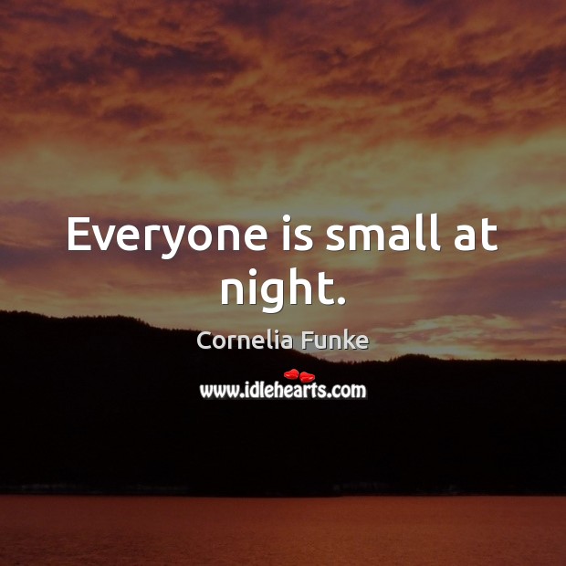 Everyone is small at night. Cornelia Funke Picture Quote