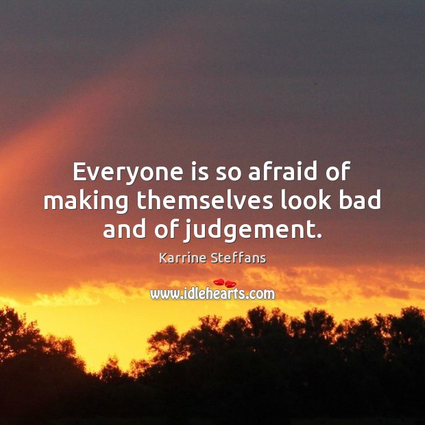 Everyone is so afraid of making themselves look bad and of judgement. Karrine Steffans Picture Quote
