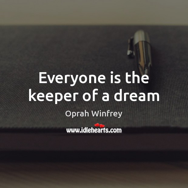 Everyone is the keeper of a dream Oprah Winfrey Picture Quote