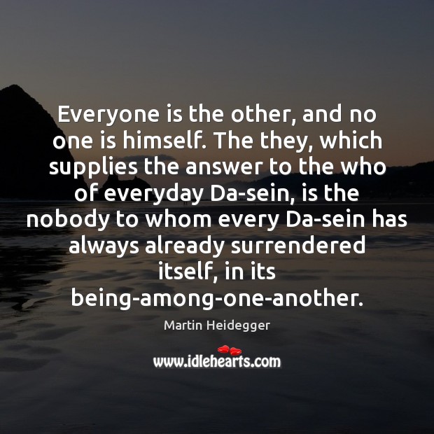 Everyone is the other, and no one is himself. The they, which Martin Heidegger Picture Quote