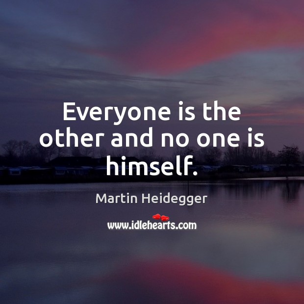 Everyone is the other and no one is himself. Martin Heidegger Picture Quote