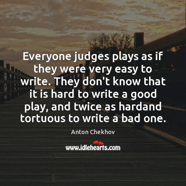 Everyone judges plays as if they were very easy to write. They 