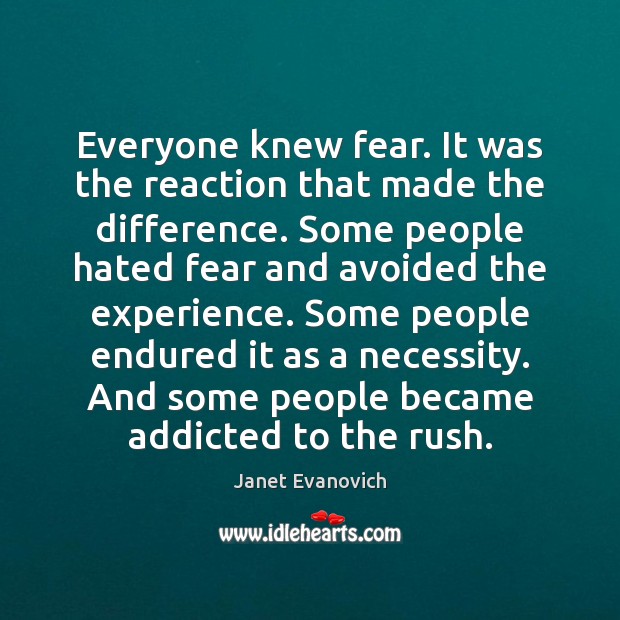 Everyone knew fear. It was the reaction that made the difference. Some Janet Evanovich Picture Quote