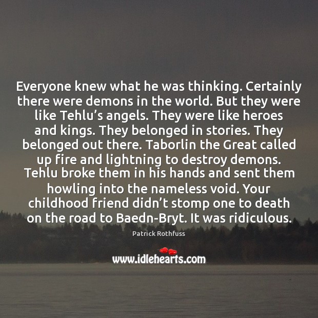 Everyone knew what he was thinking. Certainly there were demons in the Patrick Rothfuss Picture Quote