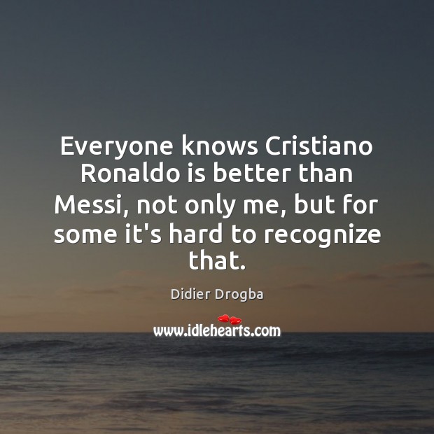 Everyone knows Cristiano Ronaldo is better than Messi, not only me, but Image