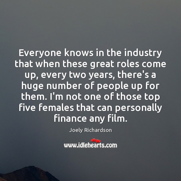 Everyone knows in the industry that when these great roles come up, Joely Richardson Picture Quote