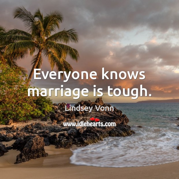 Everyone knows marriage is tough. Lindsey Vonn Picture Quote