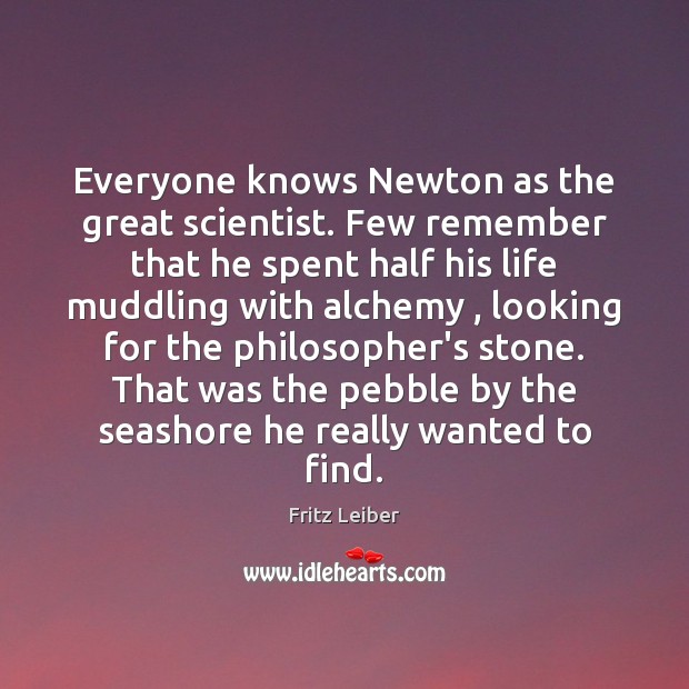 Everyone knows Newton as the great scientist. Few remember that he spent Fritz Leiber Picture Quote