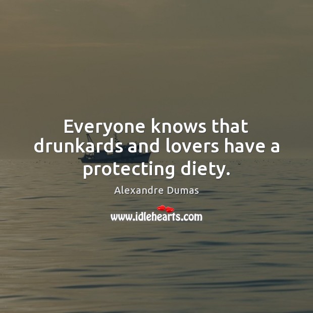 Everyone knows that drunkards and lovers have a protecting diety. Alexandre Dumas Picture Quote