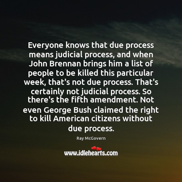 Everyone knows that due process means judicial process, and when John Brennan Ray McGovern Picture Quote
