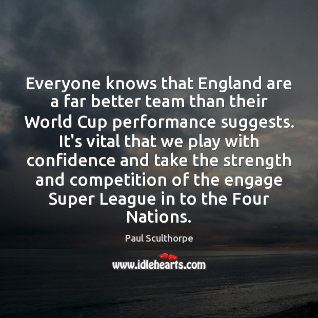 Everyone knows that England are a far better team than their World Confidence Quotes Image