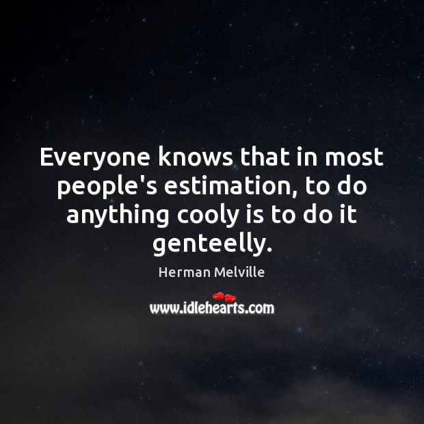 Everyone knows that in most people’s estimation, to do anything cooly is Herman Melville Picture Quote