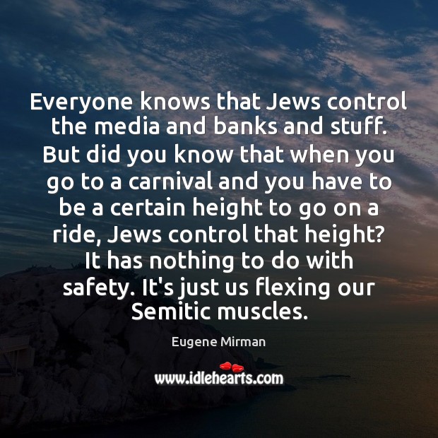 Everyone knows that Jews control the media and banks and stuff. But Eugene Mirman Picture Quote
