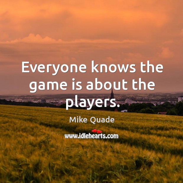 Everyone knows the game is about the players. Image