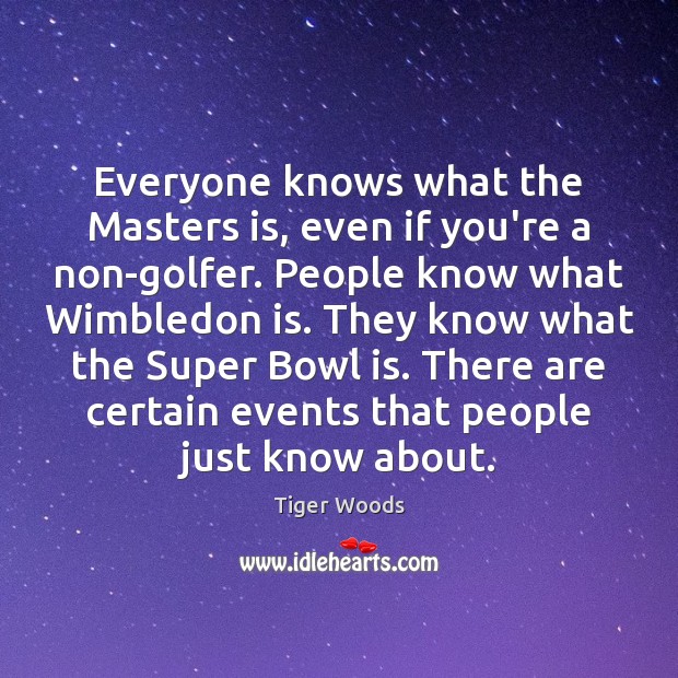 Everyone knows what the Masters is, even if you’re a non-golfer. People Tiger Woods Picture Quote