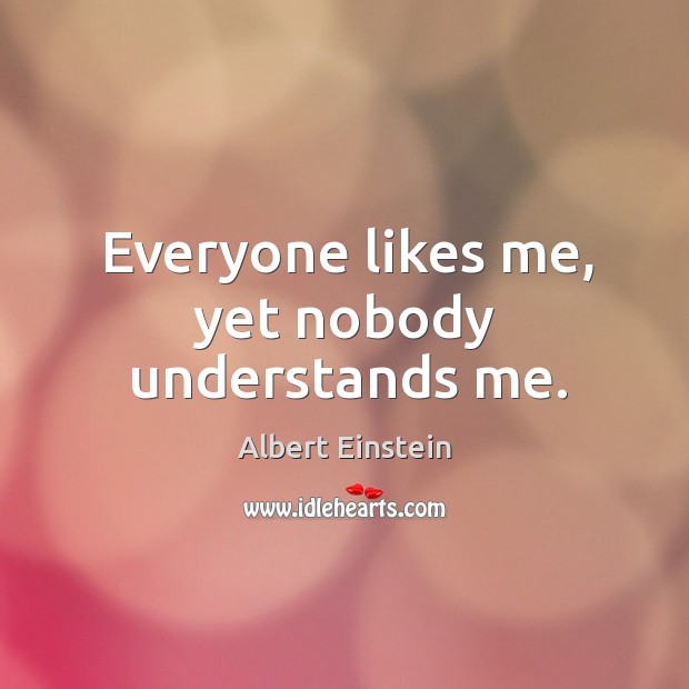 Everyone likes me, yet nobody understands me. Image