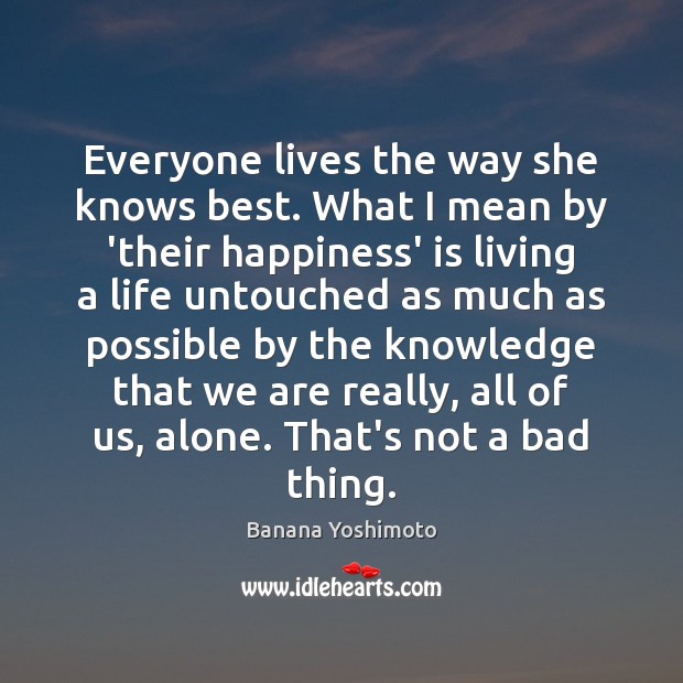 Everyone lives the way she knows best. What I mean by ‘their Banana Yoshimoto Picture Quote