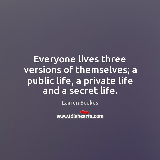 Everyone lives three versions of themselves; a public life, a private life Lauren Beukes Picture Quote