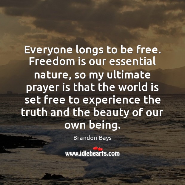 Everyone longs to be free. Freedom is our essential nature, so my Freedom Quotes Image