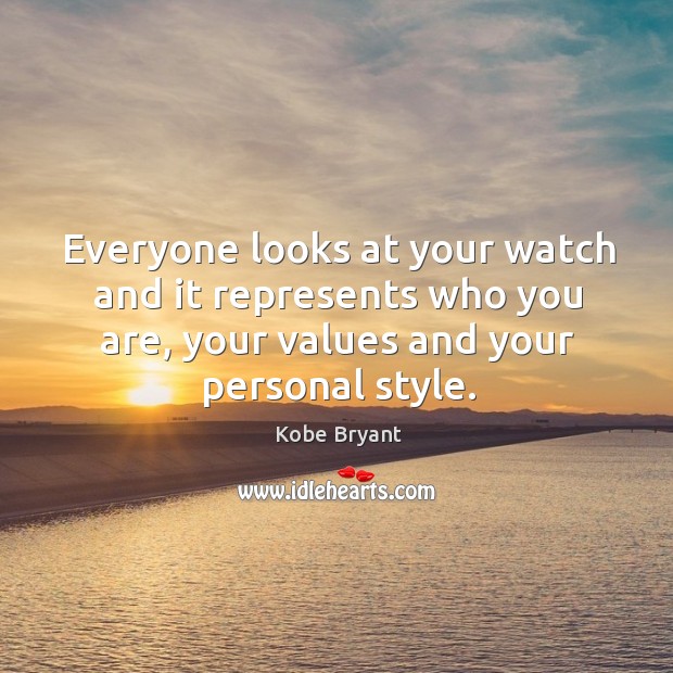Everyone looks at your watch and it represents who you are, your values and your personal style. Kobe Bryant Picture Quote