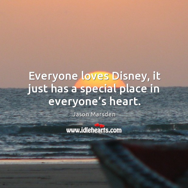 Everyone loves disney, it just has a special place in everyone’s heart. Jason Marsden Picture Quote