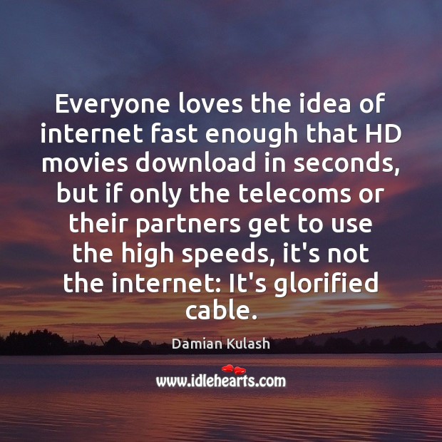 Everyone loves the idea of internet fast enough that HD movies download Damian Kulash Picture Quote