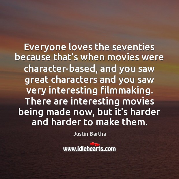 Everyone loves the seventies because that’s when movies were character-based, and you Justin Bartha Picture Quote