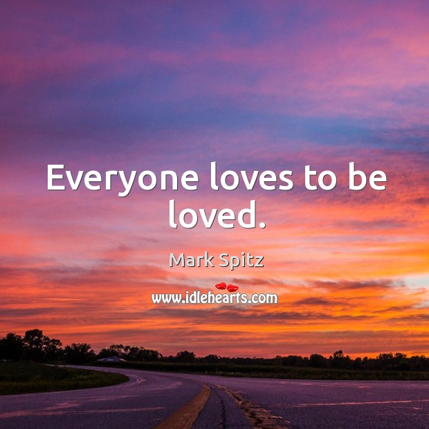 Everyone loves to be loved. Image