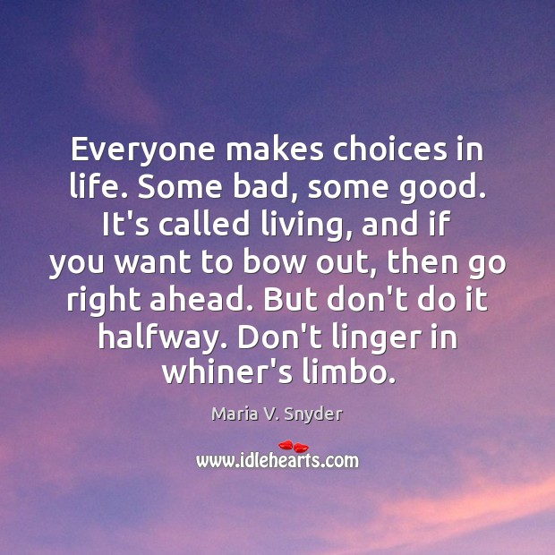 Everyone makes choices in life. Some bad, some good. It’s called living, Maria V. Snyder Picture Quote