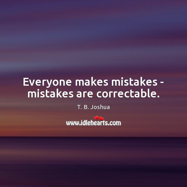 Everyone makes mistakes – mistakes are correctable. T. B. Joshua Picture Quote