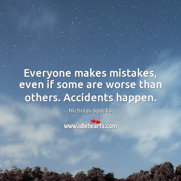 Everyone makes mistakes, even if some are worse than others. Accidents happen. Nicholas Sparks Picture Quote