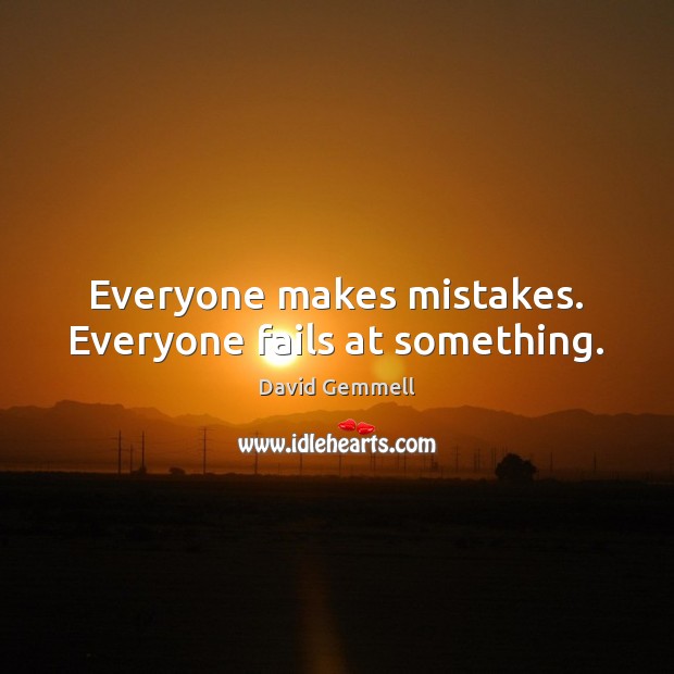 Everyone makes mistakes. Everyone fails at something. David Gemmell Picture Quote