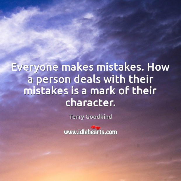 Everyone makes mistakes. How a person deals with their mistakes is a Terry Goodkind Picture Quote