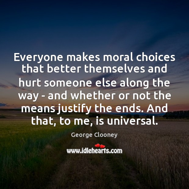Everyone makes moral choices that better themselves and hurt someone else along George Clooney Picture Quote