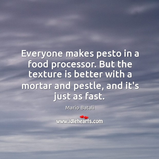 Everyone makes pesto in a food processor. But the texture is better Mario Batali Picture Quote
