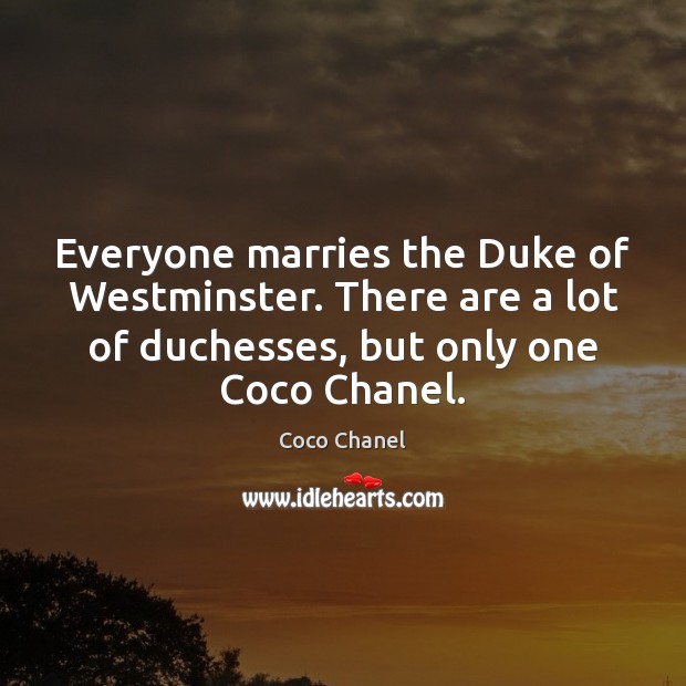 Everyone marries the Duke of Westminster. There are a lot of duchesses, Coco Chanel Picture Quote