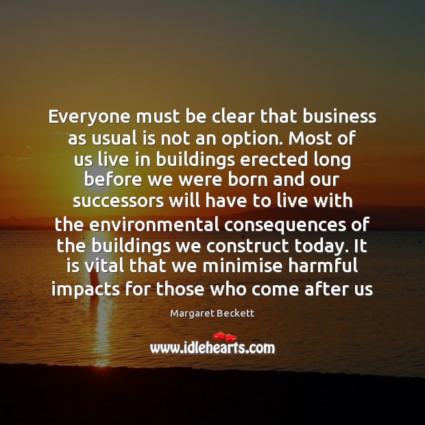 Everyone must be clear that business as usual is not an option. Image